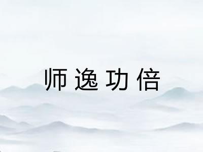 师逸功倍